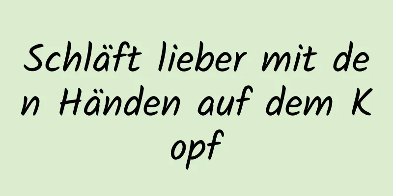 Schläft lieber mit den Händen auf dem Kopf