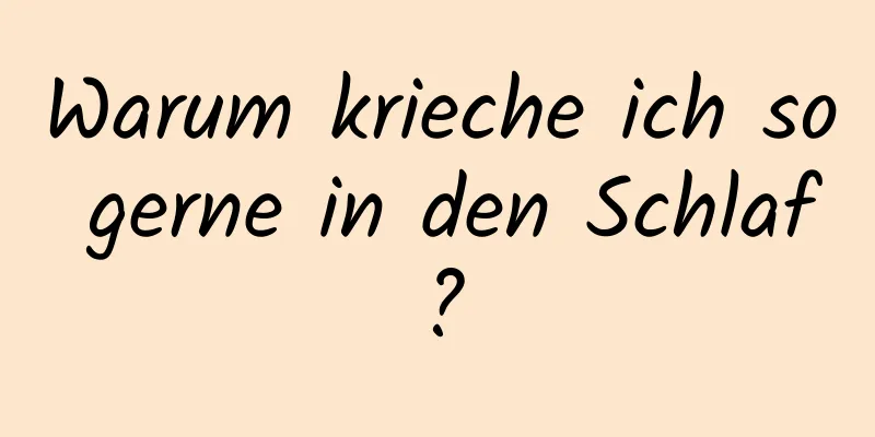 Warum krieche ich so gerne in den Schlaf?