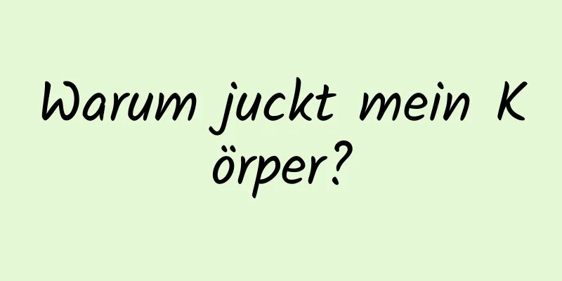 Warum juckt mein Körper?
