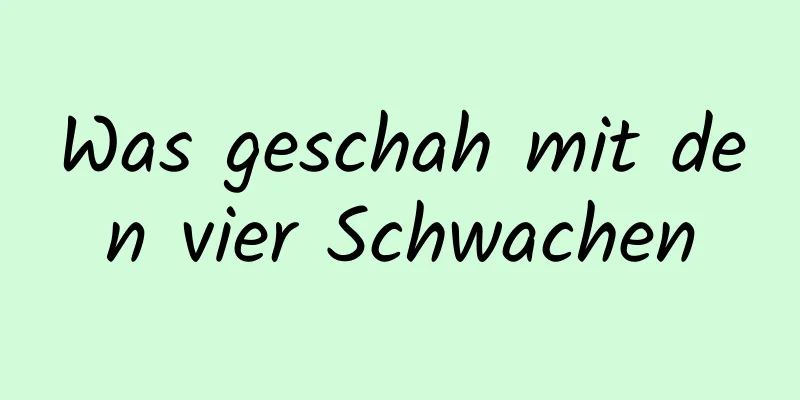 Was geschah mit den vier Schwachen
