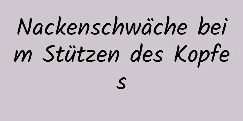 Nackenschwäche beim Stützen des Kopfes