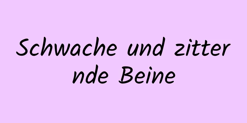 Schwache und zitternde Beine