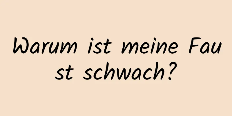 Warum ist meine Faust schwach?