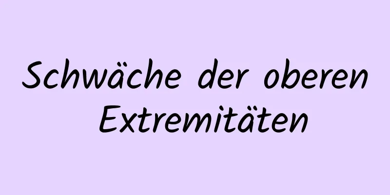 Schwäche der oberen Extremitäten