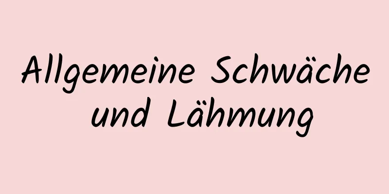 Allgemeine Schwäche und Lähmung