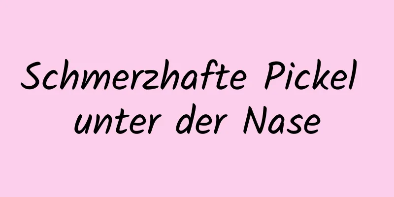 Schmerzhafte Pickel unter der Nase