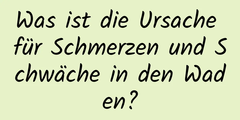 Was ist die Ursache für Schmerzen und Schwäche in den Waden?