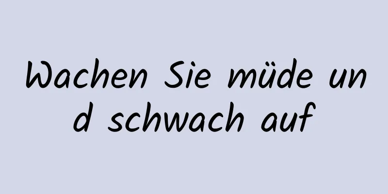 Wachen Sie müde und schwach auf