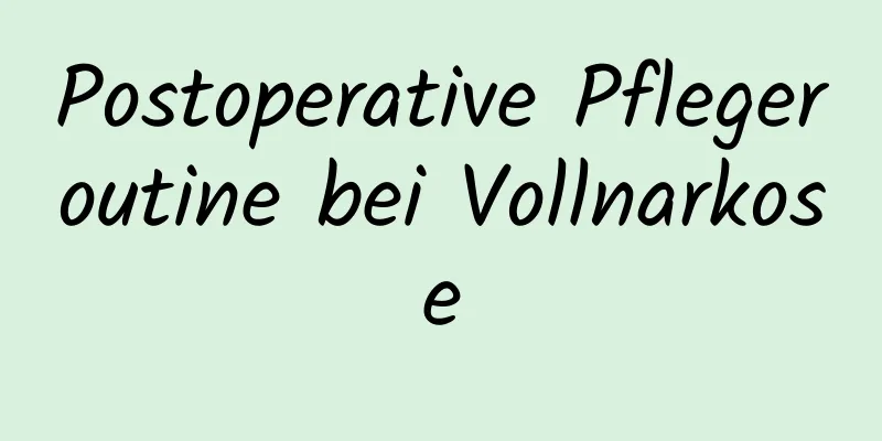 Postoperative Pflegeroutine bei Vollnarkose