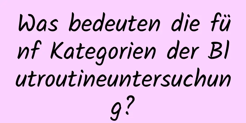 Was bedeuten die fünf Kategorien der Blutroutineuntersuchung?