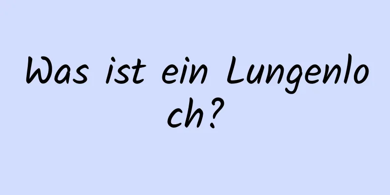 Was ist ein Lungenloch?