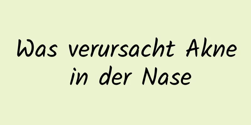 Was verursacht Akne in der Nase