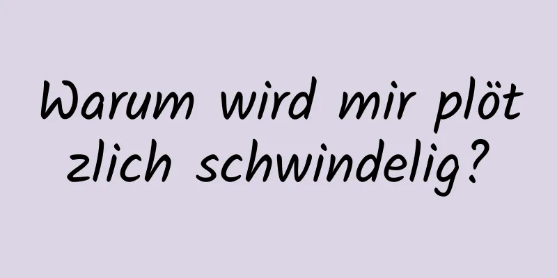 Warum wird mir plötzlich schwindelig?