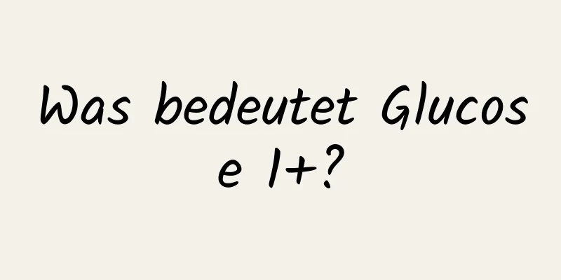 Was bedeutet Glucose 1+?