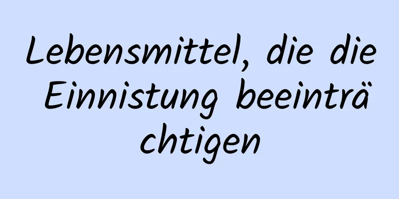 Lebensmittel, die die Einnistung beeinträchtigen