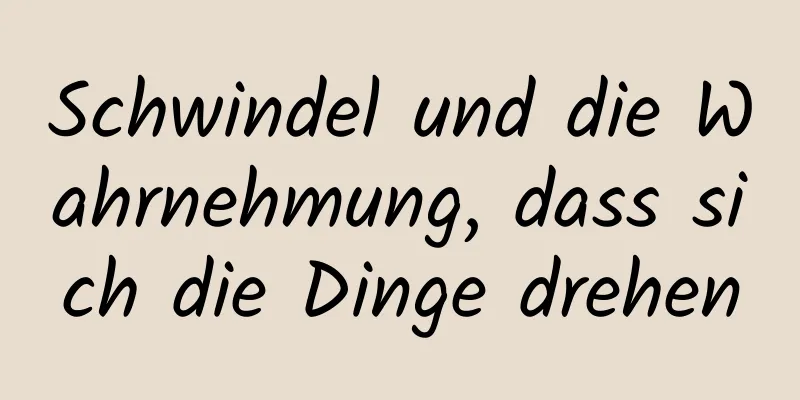 Schwindel und die Wahrnehmung, dass sich die Dinge drehen