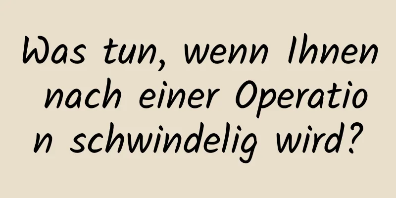 Was tun, wenn Ihnen nach einer Operation schwindelig wird?