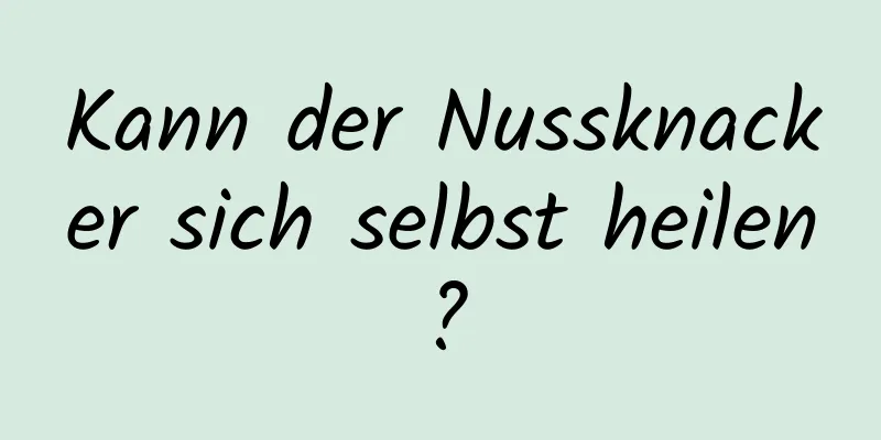 Kann der Nussknacker sich selbst heilen?