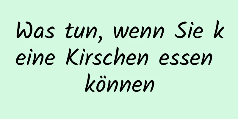 Was tun, wenn Sie keine Kirschen essen können