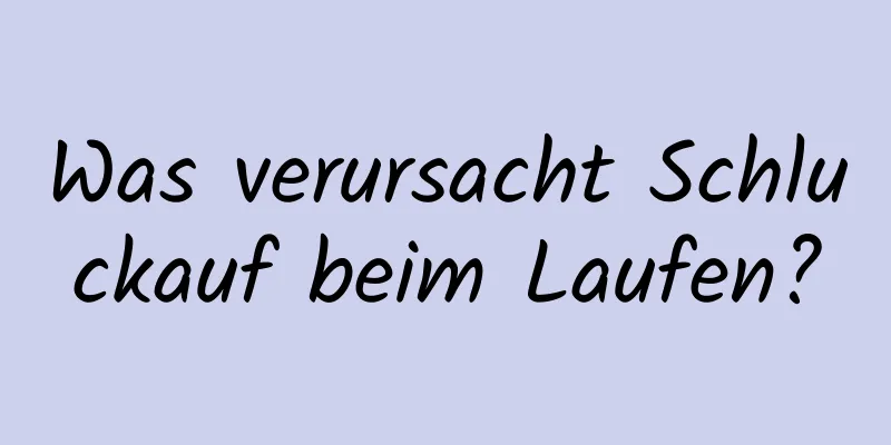Was verursacht Schluckauf beim Laufen?