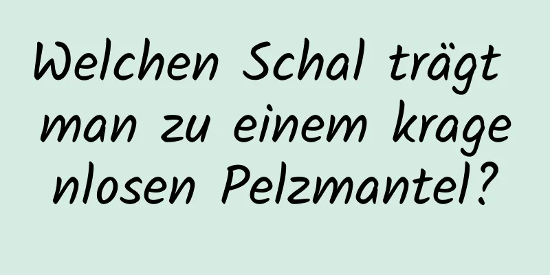 Welchen Schal trägt man zu einem kragenlosen Pelzmantel?