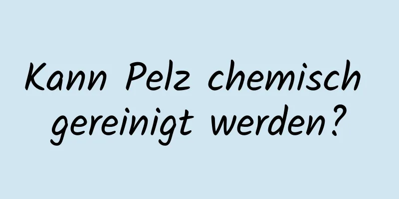 Kann Pelz chemisch gereinigt werden?