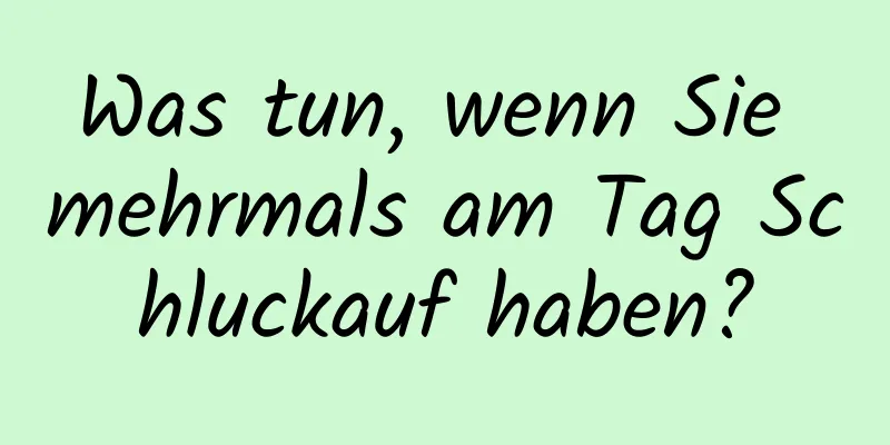 Was tun, wenn Sie mehrmals am Tag Schluckauf haben?