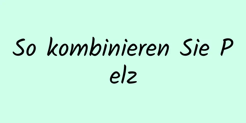 So kombinieren Sie Pelz