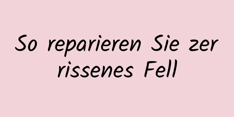 So reparieren Sie zerrissenes Fell