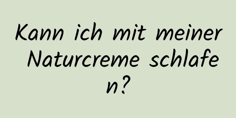 Kann ich mit meiner Naturcreme schlafen?