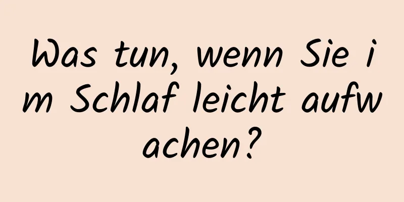 Was tun, wenn Sie im Schlaf leicht aufwachen?