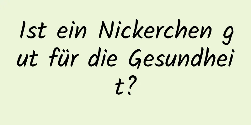 Ist ein Nickerchen gut für die Gesundheit?