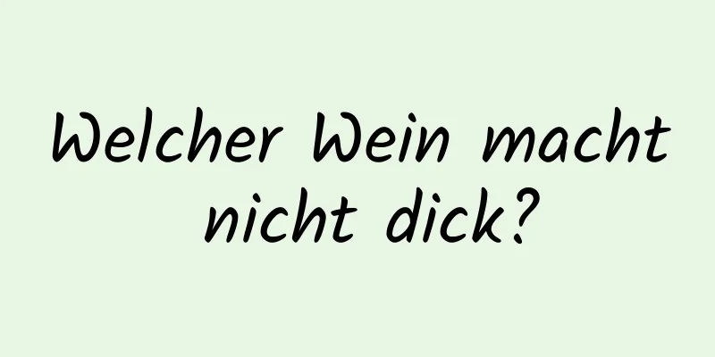 Welcher Wein macht nicht dick?