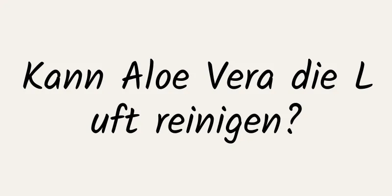Kann Aloe Vera die Luft reinigen?