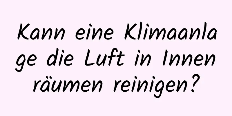 Kann eine Klimaanlage die Luft in Innenräumen reinigen?