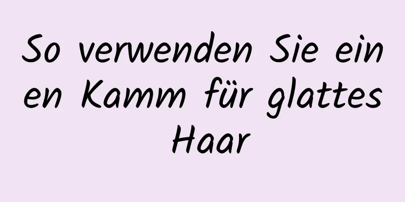 So verwenden Sie einen Kamm für glattes Haar
