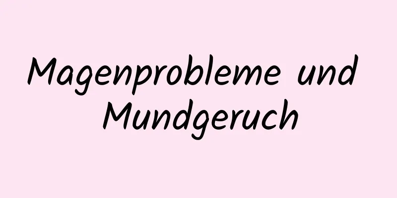 Magenprobleme und Mundgeruch
