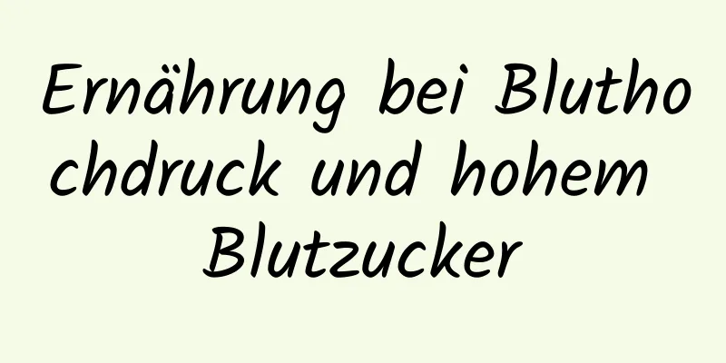 Ernährung bei Bluthochdruck und hohem Blutzucker