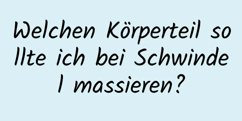Welchen Körperteil sollte ich bei Schwindel massieren?