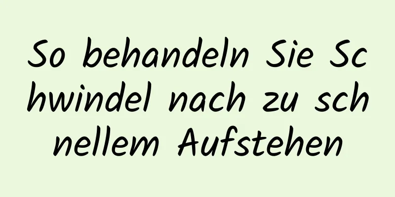 So behandeln Sie Schwindel nach zu schnellem Aufstehen