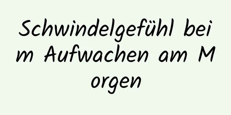 Schwindelgefühl beim Aufwachen am Morgen