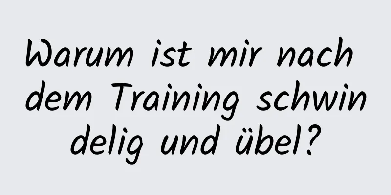 Warum ist mir nach dem Training schwindelig und übel?