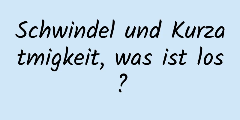 Schwindel und Kurzatmigkeit, was ist los?