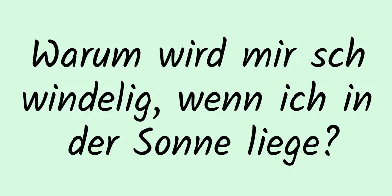 Warum wird mir schwindelig, wenn ich in der Sonne liege?