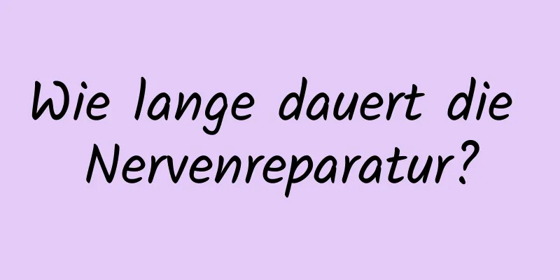 Wie lange dauert die Nervenreparatur?