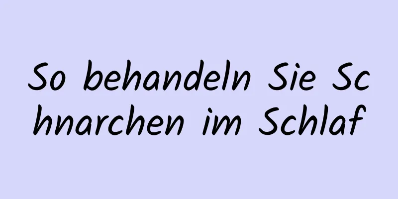 So behandeln Sie Schnarchen im Schlaf