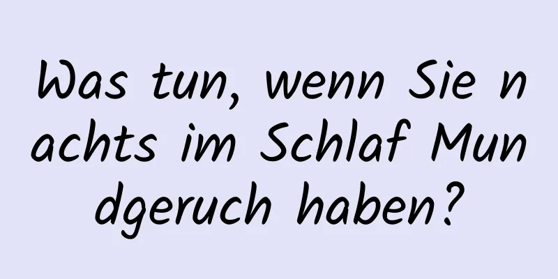 Was tun, wenn Sie nachts im Schlaf Mundgeruch haben?