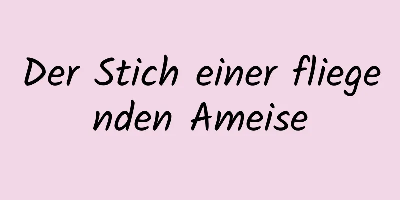 Der Stich einer fliegenden Ameise