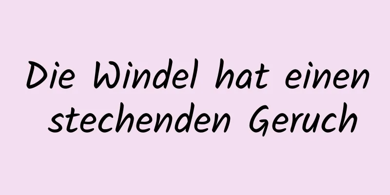 Die Windel hat einen stechenden Geruch