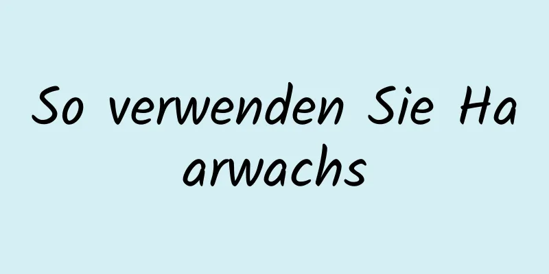So verwenden Sie Haarwachs